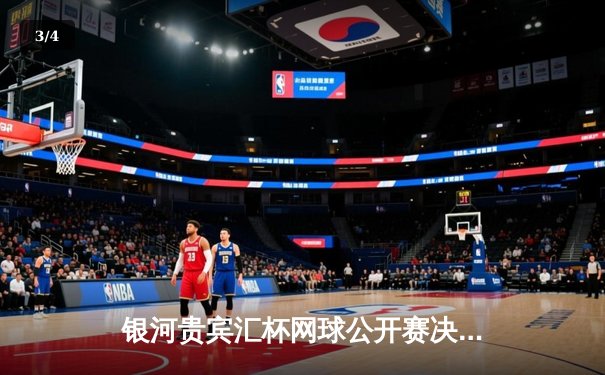 银河贵宾汇杯网球公开赛决赛：阿尔卡拉斯险胜德约科维奇，新生代王者登顶 - 3