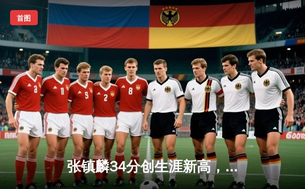 张镇麟34分创生涯新高，辽宁本钢力克广东东莞大益豪取八连胜