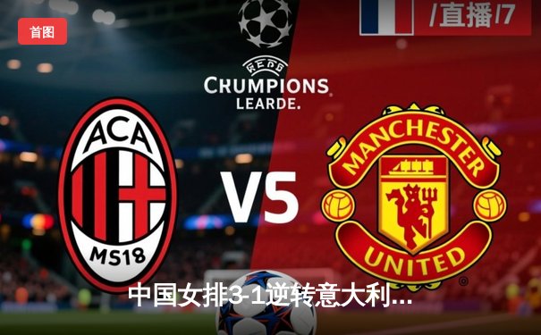 中国女排3-1逆转意大利，张常宁独砍28分率队夺VNL开门红