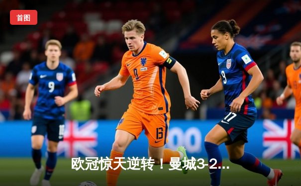 欧冠惊天逆转！曼城3-2淘汰拜仁 哈兰德双响创纪录