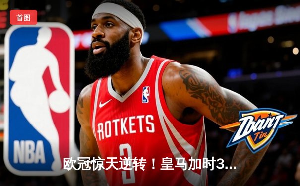 欧冠惊天逆转！皇马加时3-2淘汰曼城，本泽马戴帽维尼修斯绝杀