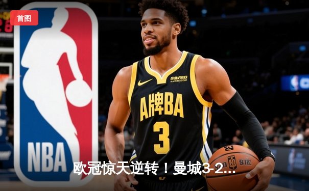 欧冠惊天逆转！曼城3-2绝杀拜仁，哈兰德双响创纪录